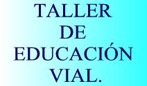 TALLER DE EDUCACIÓN VIAL.